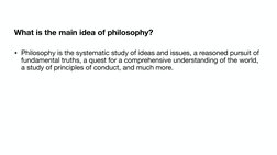 What is the main idea of philosophy?
• Philosophy is the systematic study of ideas and issues, a reasoned pursuit of 
fundame