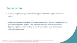 Tratamiento
• El manejo terapéutico es igual al recomendado para una Anestesia espinal total o raquia 
masiva:
• Intubación o