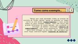 Tome como exemplo...
“Notei que você aprendeu todas as praças da
cozinha de forma rápida, manda os pedidos no tempo
certo ou