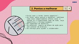2. Pontos a melhorar
Evite usar o termo “ponto negativo”;
Ao falar sobre pontos a melhorar, explique
como esse comportamento