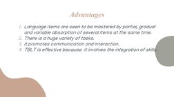 Advantages
1. Language items are seen to be mastered by partial, gradual 
and variable absorption of several items at the sam