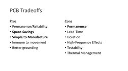 PCB Tradeoffs
Pros
• Permanence/Reliability
• Space-Savings
• Simple to Manufacture
• Immune to movement
• Better grounding
C