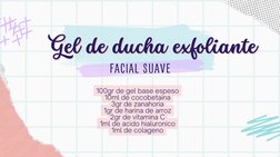 FACIAL SUAVE
Gel de ducha exfoliante
Gel de ducha exfoliante  
100gr de gel base espeso
10ml de cocobetaina
3gr de zanahoria