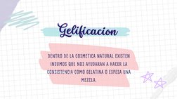 Gelificacion
Gelificacion
DENTRO DE LA COSMETICA NATURAL EXISTEN
INSUMOS QUE NOS AYUDARAN A HACER LA
CONSISTENCIA COMO GELATI