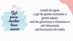 Gel
Gel  
para
para  
ducha
ducha  
base
base  
suave
suave
100ml de agua
1.5gr de goma xantana o
goma aguar
2ml de glicerina
