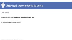 Apresentação do curso
Bem vindos!
Esse é um curso sobre privacidade, anonimato e Deep Web.
O que são cada uma dessas coisas?
