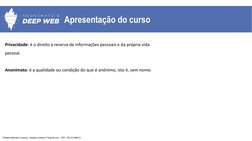 Apresentação do curso
Privacidade: é o direito à reserva de informações pessoais e da própria vida 
pessoal.
Anonimato: é a q