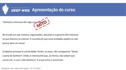 Apresentação do curso
“Somente criminosos têm algo a esconder”
No mundo em que vivemos, organizações, atacantes e o governo t