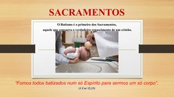 SACRAMENTOS
O Batismo é o primeiro dos Sacramentos,
 aquele que consagra o verdadeiro renascimento de um cristão.
 
“Fomos to