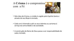 A Crisma é o compromisso 
com  a Fé
• Pelo óleo do Crisma, o cristão é ungido pelo Espírito Santo e 
através do seu Bispo é e