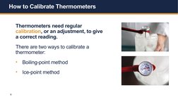 9
How to Calibrate Thermometers 
Thermometers need regular 
calibration, or an adjustment, to give 
a correct reading.
There