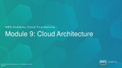 AW S Ac ademy C lou d  Fo u n d a tio n s  
Module 9: Cloud Architecture 
© 2019, Amazon Web Services, Inc. or its Affiliates
