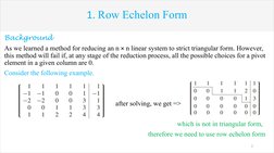 1. Row Echelon Form
Background
As we learned a method for reducing an n × n linear system to strict triangular form. However,