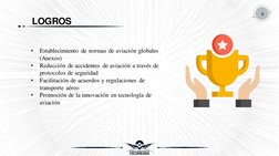 LOGROS
9
•
Establecimiento de normas de aviación globales 
(Anexos)
•
Reducción de accidentes de aviación a través de 
protoc