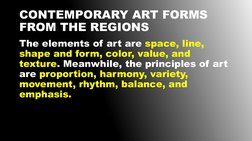 CONTEMPORARY ART FORMS
FROM THE REGIONS
The elements of art are space, line, 
shape and form, color, value, and 
texture. Mea