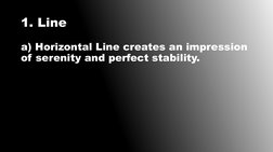 1. Line
a) Horizontal Line creates an impression 
of serenity and perfect stability.
