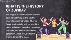 WHAT IS THE HISTORY
OF ZUMBA? 
The origins of Zumba can be traced
back to Colombia in the 1990s,
where fitness instructor Alb