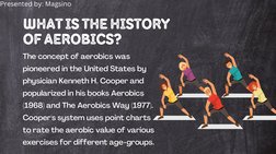WHAT IS THE HISTORY
OF AEROBICS? 
The concept of aerobics was
pioneered in the United States by
physician Kenneth H. Cooper a