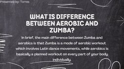 WHAT IS DIFFERENCE
BETWEEN AEROBIC AND
ZUMBA?
In brief, the main difference between Zumba and
aerobics is that Zumba is a mod
