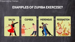 EXAMPLES OF ZUMBA EXERCISE?
Salsa
Cumbia
Merengue
Reggaeton
Presented by: Campo
