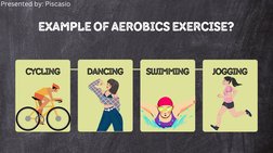 EXAMPLE OF AEROBICS EXERCISE? 
cycling
dancing
swimming
jogging
Presented by: Piscasio
