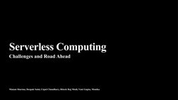 Manan Sharma, Deepak Saini, Utpal Chaudhary, Riteek Raj Modi, Vani Gupta, Monika 
Serverless Computing 
Challenges and Road A
