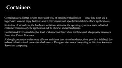Containers
Containers are a lighter-weight, more agile way of handling virtualization — since they don't use a 
hypervisor, y