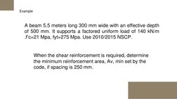 Example  
A beam 5.5 meters long 300 mm wide with an effective depth
of 500 mm. It supports a factored uniform load of 140 kN