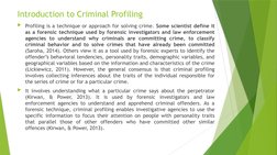 Introduction to Criminal Profiling
Profiling is a technique or approach for solving crime. Some scientist define it 
as a fo