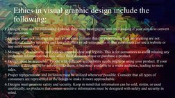 Ethics in visual graphic design include the 
following:
1.Designs must not be misleading. Instead, they must be engaging and