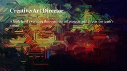 Creative/Art Director
A high-level executive that oversees all projects and directs the team’s 
vision.
