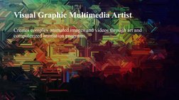 Visual Graphic Multimedia Artist
Creates complex animated images and videos through art and 
computerized animation programs.