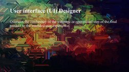 User interface (UI) Designer
Oversees the conformity of the webpage or operational step of the final 
product to the intended
