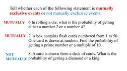 Tell whether each of the following statement is mutually 
exclusive events or not mutually exclusive events.
6.In rolling a d
