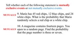 Tell whether each of the following statement is mutually 
exclusive events or not mutually exclusive events.
9. Mario has 45