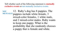 Tell whether each of the following statement is mutually 
exclusive events or not mutually exclusive events.
12.  Ruby’s dog