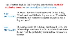 Tell whether each of the following statement is mutually 
exclusive events or not mutually exclusive events.
13. Out of 100 h