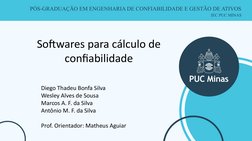 PÓS-GRADUAÇÃO EM ENGENHARIA DE CONFIABILIDADE E GESTÃO DE ATIVOS
IEC PUC MINAS
Softwares para cálculo de 
confiabilidade
Dieg