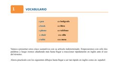 a pen
a book  
a phone 
 a chair  
a table
un bolígrafo
un libro
un teléfono 
 una silla  
una mesa
1
VOCABULARIO
Vamos a pre