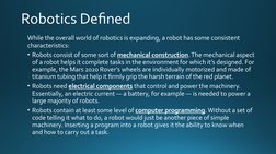 Robotics Defined
While the overall world of robotics is expanding, a robot has some consistent 
characteristics:
• Robots con