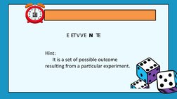 Hint: 
      It is a set of possible outcome 
resulting from a particular experiment. 
E  V   E  N  T 
E   T   V    N    E
