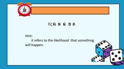 Hint: 
       it refers to the likelihood  that something 
will happen. 
C H  A   N   C  E   
E   C   H   C   N  A 
