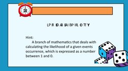 Hint: 
       A branch of mathematics that deals with 
calculating the likelihood of a given events 
occurrence, which is exp