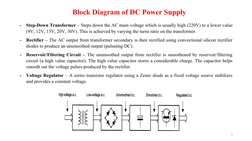 -
Step-Down Transformer – Steps down the AC main voltage which is usually high (220V) to a lower value 
(9V, 12V, 15V, 20V,
