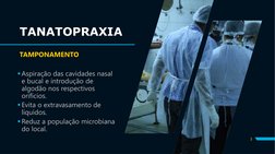 TANATOPRAXIA
TAMPONAMENTO
Aspiração das cavidades nasal 
e bucal e introdução de 
algodão nos respectivos 
orifícios.
Evita