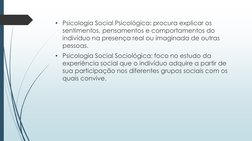 • Psicologia Social Psicológica: procura explicar os 
sentimentos, pensamentos e comportamentos do 
indivíduo na presença rea