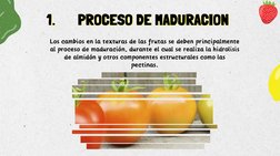 Los cambios en la texturas de las frutas se deben principalmente
al proceso de maduración, durante el cual se realiza la hidr