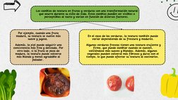 Por ejemplo, cuando una fruta
madura, su textura se vuelve más
suave y jugosa. 
Además, la piel puede adquirir una
consistenc