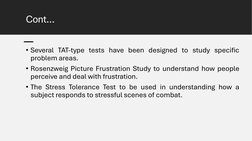 Cont…
• Several TAT-type tests have been designed to study specific
problem areas.
• Rosenzweig Picture Frustration Study to