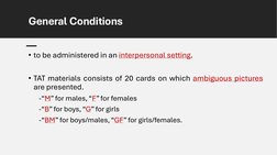 General Conditions
• to be administered in an interpersonal setting.
• TAT materials consists of 20 cards on which ambiguous